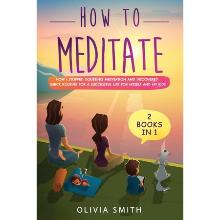 How to meditate: 2 Books in 1: How I stopped doubting meditation and discovered quick routine for a successful life for