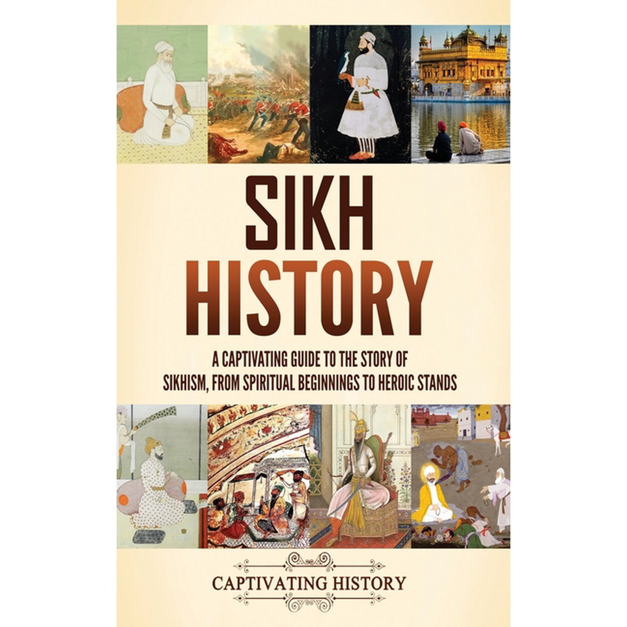 Sikh History: A Captivating Guide to the Story of Sikhism, From Spiritual Beginnings to Heroic Stands, (Hardcover)