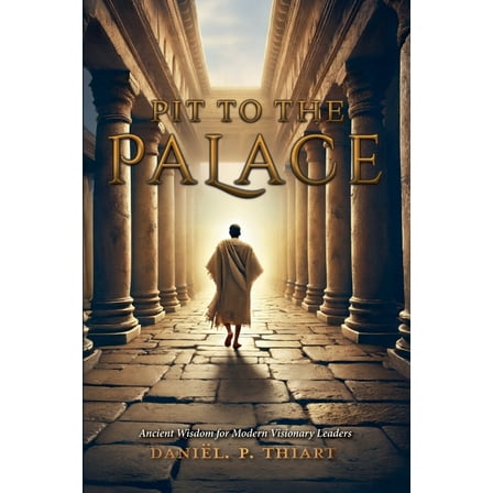 Pit To The Palace - Ancient Wisdom for Modern Visionary Leaders, (Paperback)