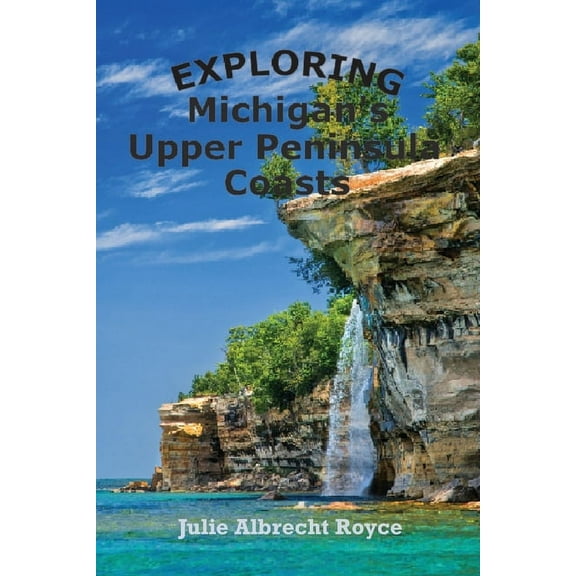 Traveling Michigan's Coastlines Exploring Michigan's Upper Peninsula Coasts, Book 2, (Paperback)
