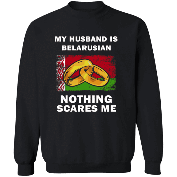 My Husband Is Belarusian Nothing Scares Me Sweatshirt Funny Gift for Wife