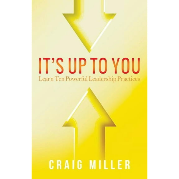 It's Up To You: Learn Ten Powerful Leadership Practices, (Paperback)