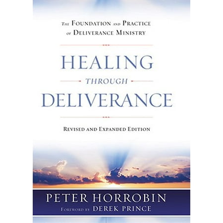 Healing Through Deliverance : The Foundation and Practice of Deliverance