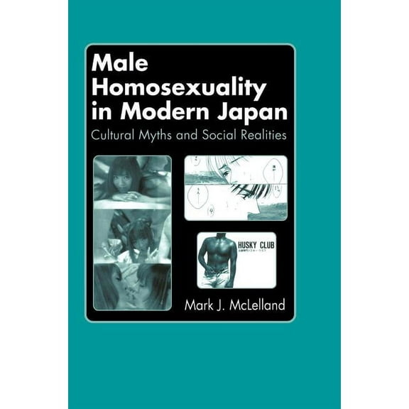 Male Homosexuality in Modern Japan: Cultural Myths and Social Realities, (Paperback)