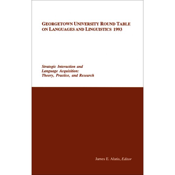 Georgetown University Round Table on Lan Georgetown University Round Table on Languages and Linguistics 1993: Strategic Interaction and Language Acquisition: The, (Paperback)