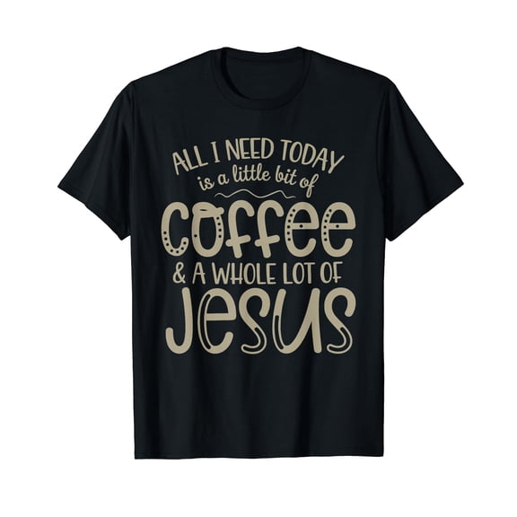 All I Need Today Coffee and Jesus Christian Faith T-Shirt