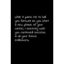 While it pains me to bid you farewell as you start a new phase of your career, I sincerely wish you continued success in all your future endeavors.: Perfect goodbye gift to coworker / going away gift