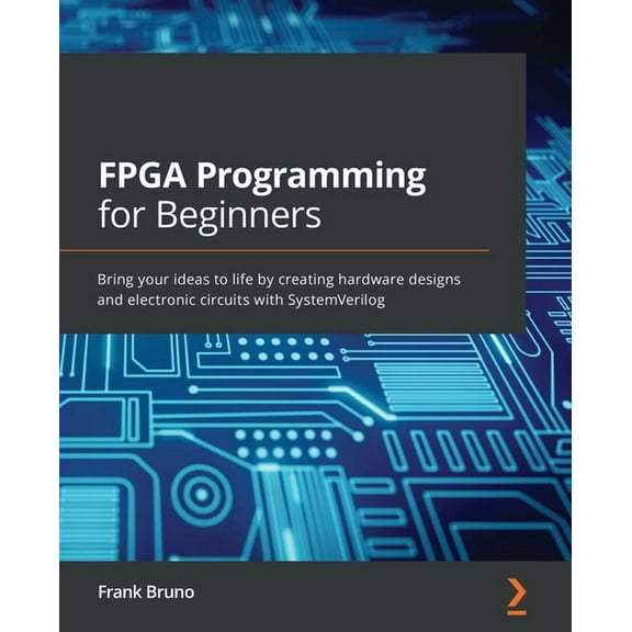 FPGA Programming for Beginners: Bring your ideas to life by creating hardware designs and electronic circuits with Syste, (Paperback)