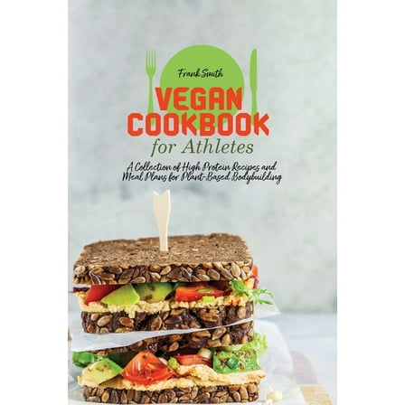Vegan Cookbook for Athletes : A Collection of High Protein Recipes and Meal Plans for Plant-Based Bodybuilding (Paperback)