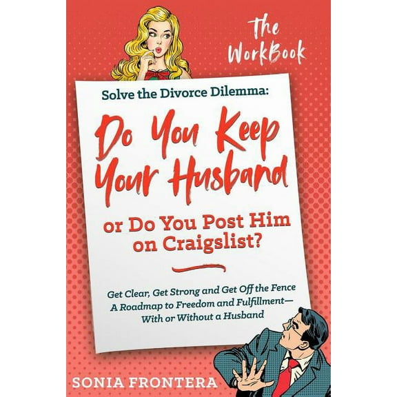 Sister's Guides to Empowered Living Solve the Divorce Dilemma: Do You Keep Your Husband or Do You Post Him on Craigslist?: The Workbook, (Paperback)