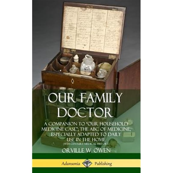 Pre-Owned Our Family Doctor: A Companion to "Our Household Medicine Case"; The ABC of Medicine, Especially Adapted to Daily Use in, (Hardcover)