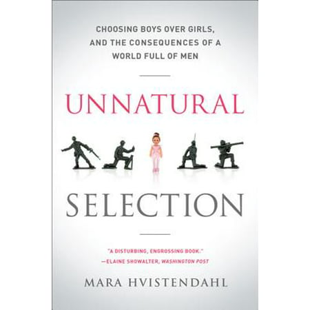 Unnatural Selection : Choosing Boys Over Girls, and the Consequences of a World Full of