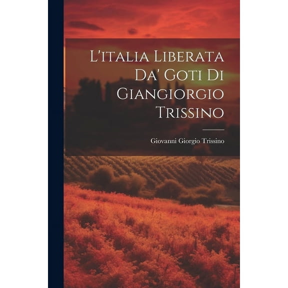 L'italia Liberata Da' Goti Di Giangiorgio Trissino (Paperback)