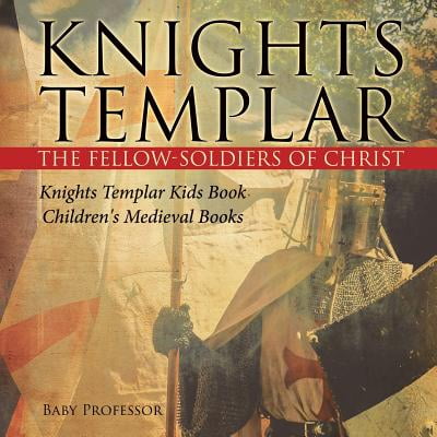 Medieval Templar Knight - Knights Templar the Fellow-Soldiers of Christ Knights Templar Kids Book Children's Medieval Books