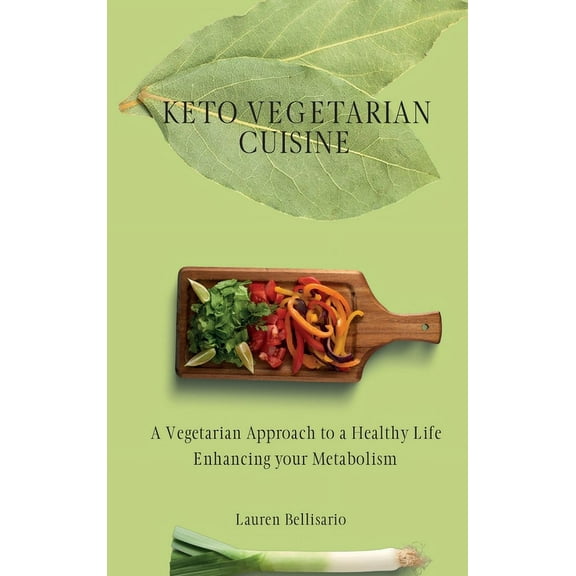 Keto Vegetarian Cuisine: A Vegetarian Approach to a Healthy Life Enhancing your Metabolism, (Hardcover)