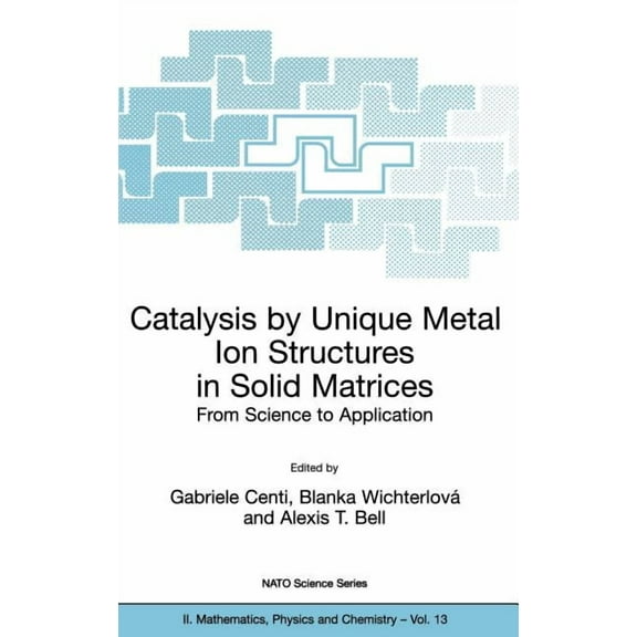 NATO Science Series II: Mathematics, Phy Catalysis by Unique Metal Ion Structures in Solid Matrices, Book 13, (Hardcover)