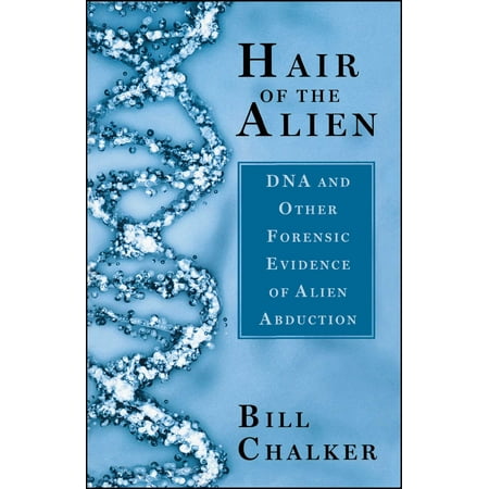 Hair of the Alien : DNA and Other Forensic Evidence of Alien