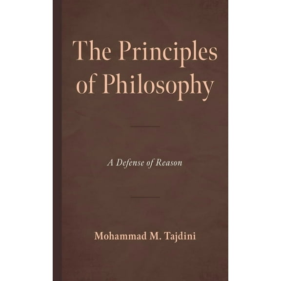 The Principles of Philosophy: A Defense of Reason, (Paperback)