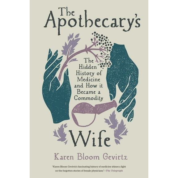 The Apothecary's Wife: The Hidden History of Medicine and How It Became a Commodity, (Paperback)