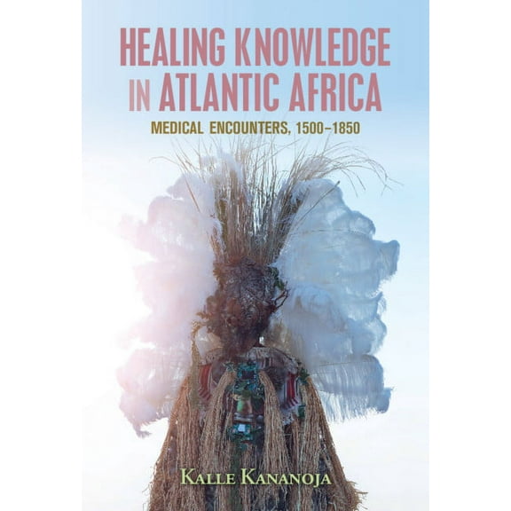 Global Health Histories Healing Knowledge in Atlantic Africa, (Hardcover)