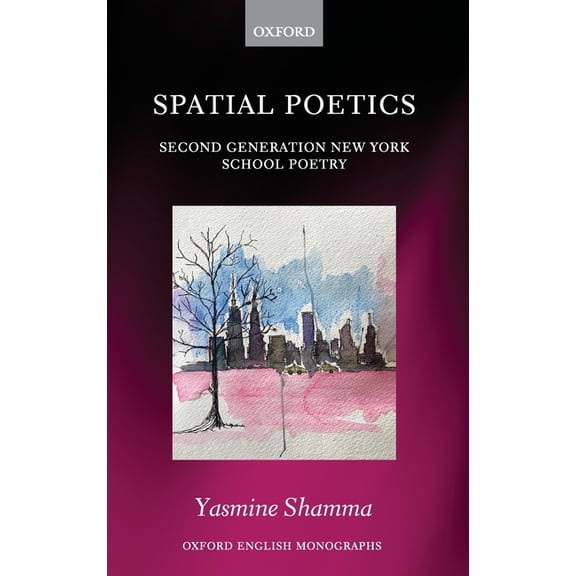 Oxford English Monographs Spatial Poetics: Second Generation New York School Poetry, (Hardcover)