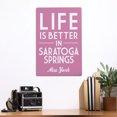 thumbnail image 2 of Saratoga Springs, New York, Life is Better in Saratoga Springs, Simply Said (12x18 Aluminum Art, Indoor Outdoor Metal Sign Decor), 2 of 5