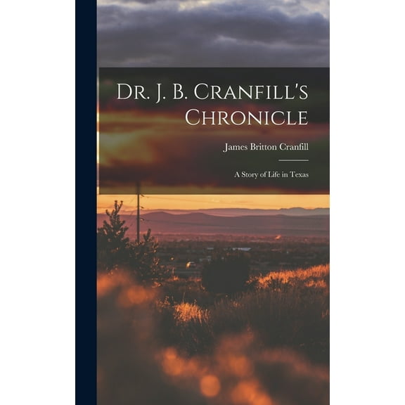 Dr. J. B. Cranfill's Chronicle: A Story of Life in Texas, (Hardcover)