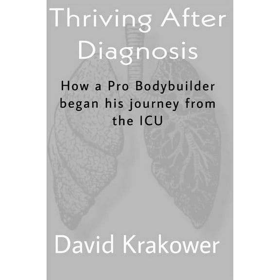 Thriving After Diagnosis: How a Pro Bodybuilder began his journey from the ICU (Paperback)