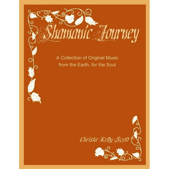 Shamanic Journey: A Collection of Original Music from the Earth, for the Soul, (Paperback)