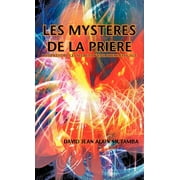 Les Mysteres De La Priere/The Mysteries of Prayer : Comprendre Les Secrets D'une Priere Efficace/Understand the Secrets of Effective Prayer