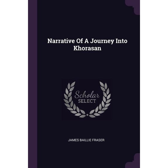 Narrative Of A Journey Into Khorasan Paperback 1378299280 9781378299289 James Baillie Fraser