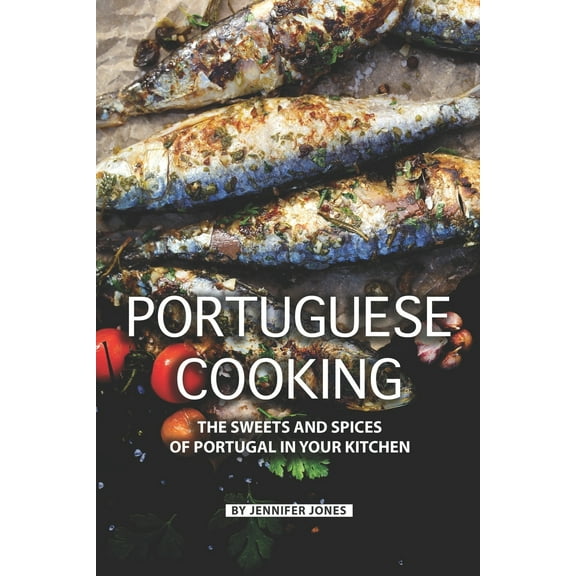 Portuguese Cooking: The Sweets and Spices of Portugal in Your Kitchen (Paperback)