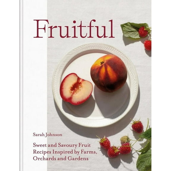 Fruitful: Sweet and Savoury Fruit Recipes Inspired by Farms, Orchards and Gardens, (Hardcover)