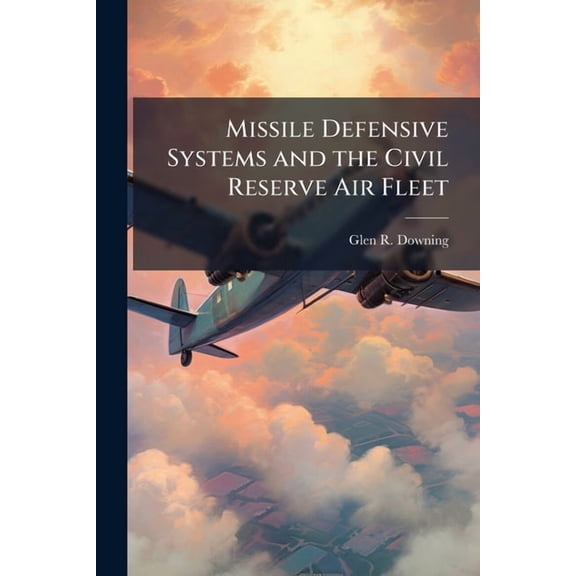 Missile Defensive Systems and the Civil Reserve Air Fleet, (Paperback)