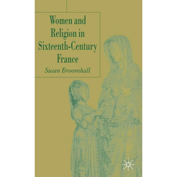 Women and Religion in Sixteenth-Century France, (Hardcover)