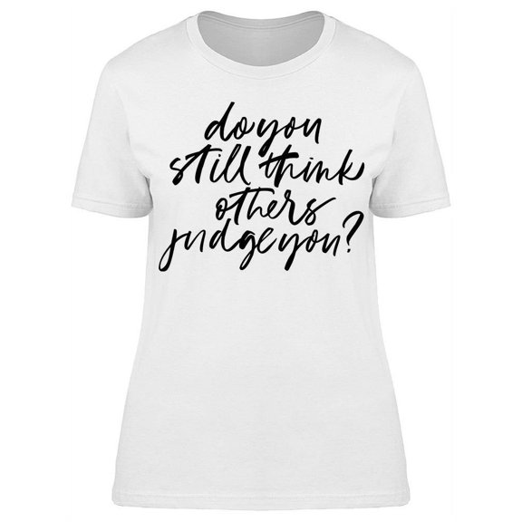 Still Think Others Judge You T-Shirt Women -Image by Shutterstock, Female Small