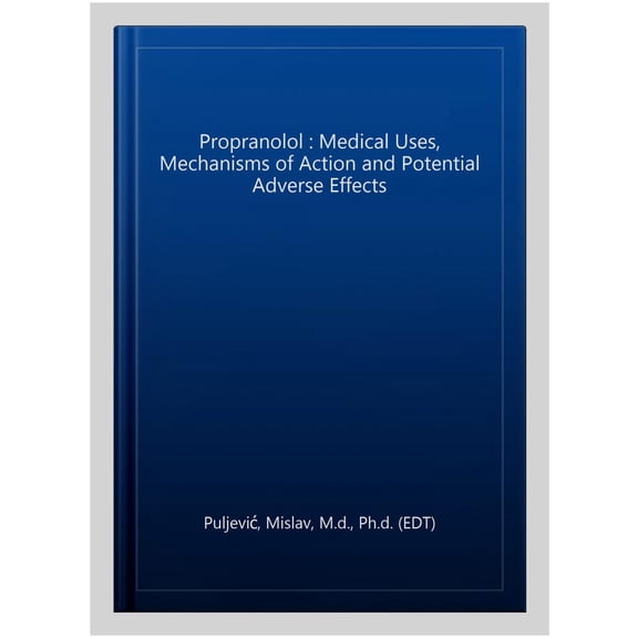 Pre-Owned Propranolol: Medical Uses, Mechanisms of Action and Potential Adverse Effects, Book 1 (Paperback)