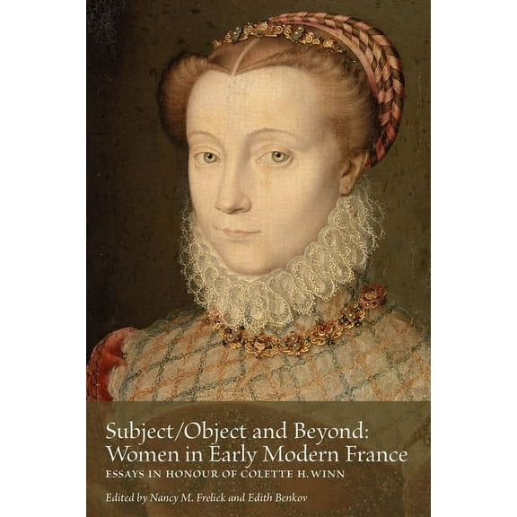 Reflections on Early Modernity / Réflexions sur la première modernité: Subject/Object and Beyond : Women in Early Modern France (Series #1) (Paperback)