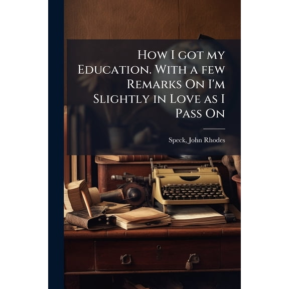 How I got my Education. With a few Remarks On I'm Slightly in Love as I Pass On, (Paperback)