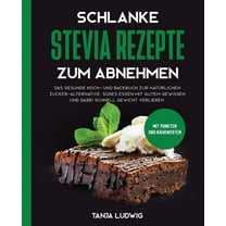 Schlanke Stevia Rezepte zum Abnehmen: Das gesunde Koch- und Backbuch zur natürlichen Zucker-Alternative. Süßes essen mit gutem Gewissen und dabei schnell Gewicht verlieren. Mit Punkten und Nährwerten