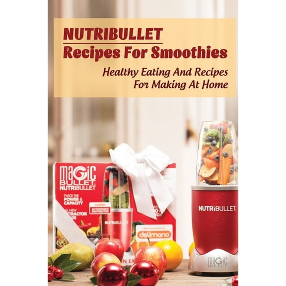 Nutribullet Recipes For Smoothies: Healthy Eating And Recipes For Making At Home: Homemade Weight Loss Shakes