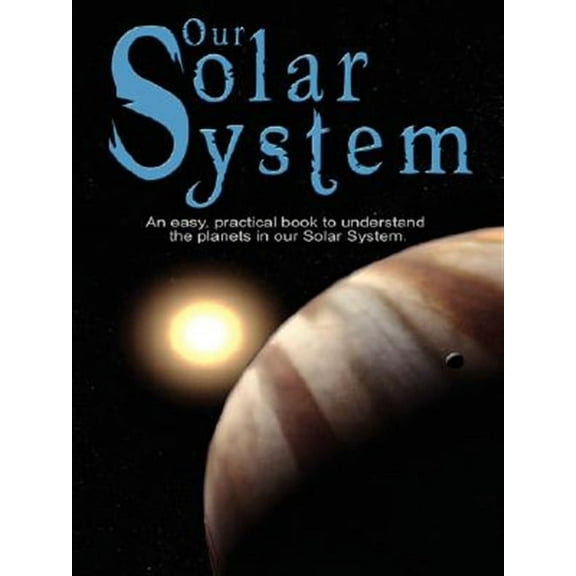 Our Solar System: An easy, practical book to understand the planets in our Solar System. Written especially for kids to learn about science and nature. (Paperback)