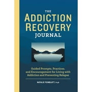 The Addiction Recovery Journal : Guided Prompts, Practices, and Encouragement for Living with Addiction and Preventing Relapse (Paperback)