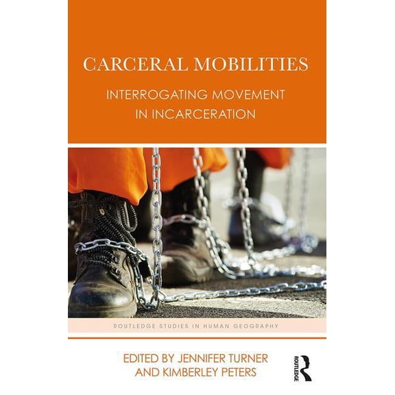Routledge Studies in Human Geography Carceral Mobilities: Interrogating Movement in Incarceration, (Hardcover)