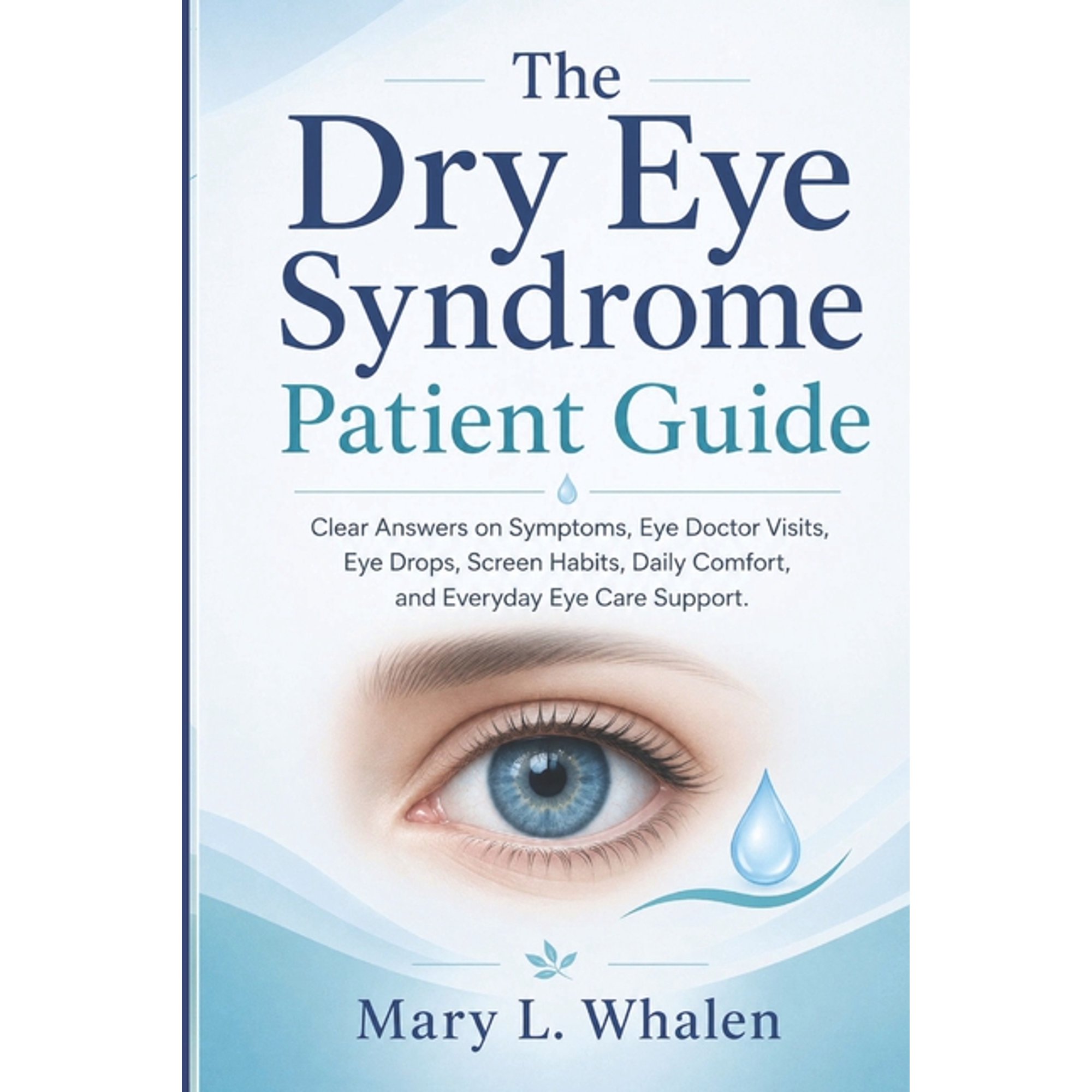 The Dry Eye Syndrome Patient Guide: Clear Answers on Symptoms, Eye Doctor Visits, Eye Drops, Screen Habits, Daily Comfor, (Paperback)