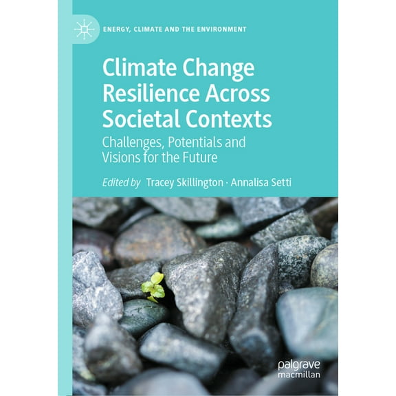 Energy, Climate and the Environment Climate Change Resilience Across Societal Contexts: Challenges, Potentials and Visions for the Future, (Hardcover)