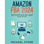 Amazon FBA 2024 $15,000/Month Guide To Escape Your 9 - 5 Job And Build An Successful Private Label E-Commerce Business From Home (Paperback)