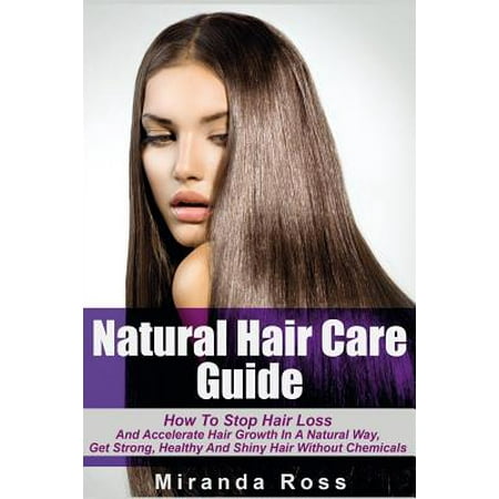 Natural Hair Care Guide : How to Stop Hair Loss and Accelerate Hair Growth in a Natural Way, Get Strong, Healthy and Shiny Hair Without (Best Way To Remove Pubic Hair Without Waxing)