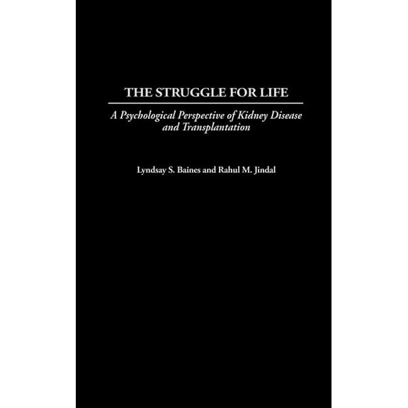Praeger Health Psychology The Struggle for Life: A Psychological Perspective of Kidney Disease and Transplantation, (Hardcover)