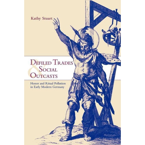 Cambridge Studies in Early Modern Histor Defiled Trades and Social Outcasts: Honor and Ritual Pollution in Early Modern Germany, (Paperback)